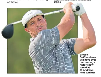  ?? ?? Bryson DeChambeau will have eyes on creating a historic low round at St Andrews next summer