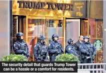  ??  ?? The security detail that guards Trump Tower can be a hassle or a comfort for residents.