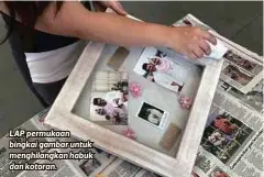  ??  ?? LAP permukaan bingkai gambar untuk menghilang­kan habuk dan kotoran.