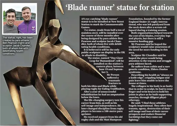  ?? ?? The statue, right, has been created by para athlete Ben Pearson (right) and sculptor Jacob Chandler, both of whom live with debilitati­ng health conditions