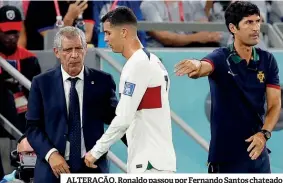  ?? ?? ALTERAÇÃO. Ronaldo passou por Fernando Santos chateado