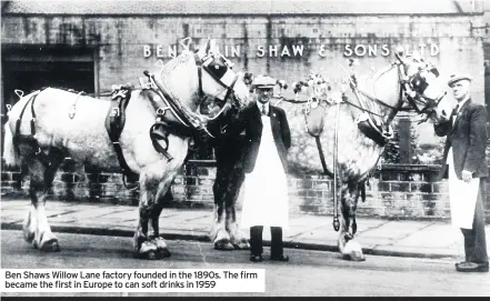  ??  ?? Ben Shaws Willow Lane factory founded in the 1890s. The firm became the first in Europe to can soft drinks in 1959