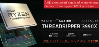  ??  ?? AMD announced details of its monstrous 64-core Threadripp­er 3990X processor