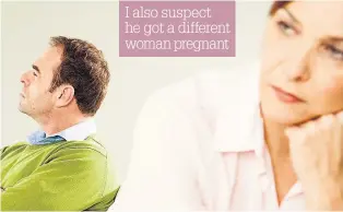  ??  ?? I also suspect he got a different woman pregnant