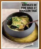  ??  ?? RAVIOLES DE FOIE GRAS ET BOUILLON THAÏ