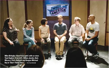  ?? | THE FILM ARCADE ?? Mike Birbiglia (third from right) with co-stars Tami Sagher (from left), Gillian Jacobs, Kate Micucci, Chris Gethard and Keegan-Michael Key in “Don’t Think Twice.”