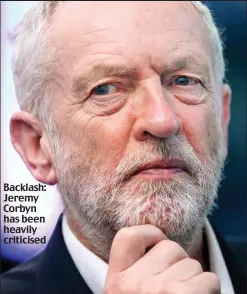  ??  ?? Backlash: Jeremy Corbyn has been heavily criticised