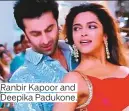  ??  ?? Ranbir Kapoor and Deepika Padukone.