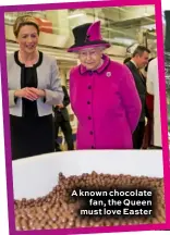  ??  ?? A known chocolate fan, the Queen must love Easter
