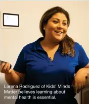  ?? ?? Lorena Rodriguez of Kids' Minds Matter believes learning about mental health is essential.