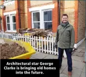  ?? ?? Architectu­ral star George Clarke is bringing old homes into the future.