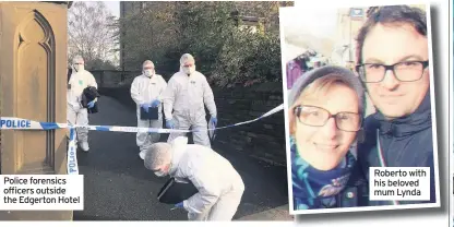  ??  ?? Police forensics officers outside the Edgerton Hotel Roberto with his beloved mum Lynda