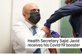  ?? ?? Health Secretary Sajid Javid receives his Covid-19 booster