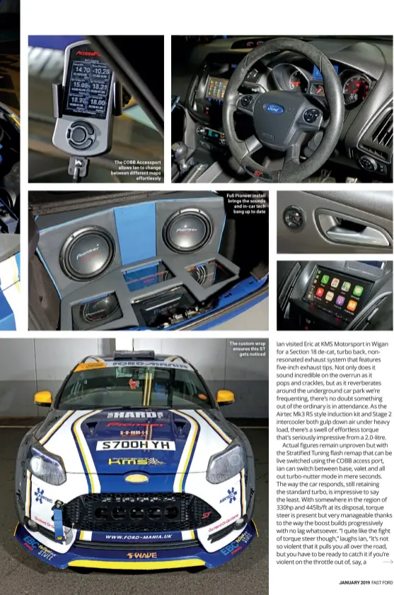  ??  ?? The COBB Accessport allows Ian to change between different maps effortless­ly Full Pioneer install brings the sounds and in-car tech bang up to date The custom wrap ensures this ST gets noticed