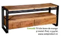  ??  ?? Comodă TV din lemn de mango și metal. Preț: 2 534 lei. www.somproduct.ro