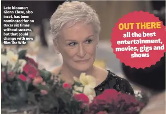  ??  ?? Late bloomer: Glenn Close, also inset, has been nominated for an Oscar six times without success, but that could change with new film The Wife
