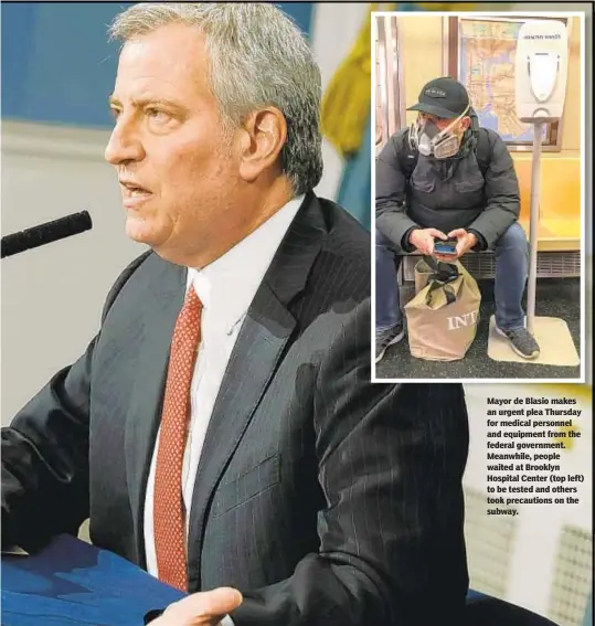  ??  ?? Mayor de Blasio makes an urgent plea Thursday for medical personnel and equipment from the federal government. Meanwhile, people waited at Brooklyn Hospital Center (top left) to be tested and others took precaution­s on the subway.