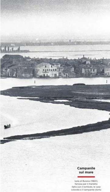  ??  ?? Isola di Burano (1960), famosa per il merletto fatto con il tombolo, le case colorate e il campanile storto Campanile sul mare