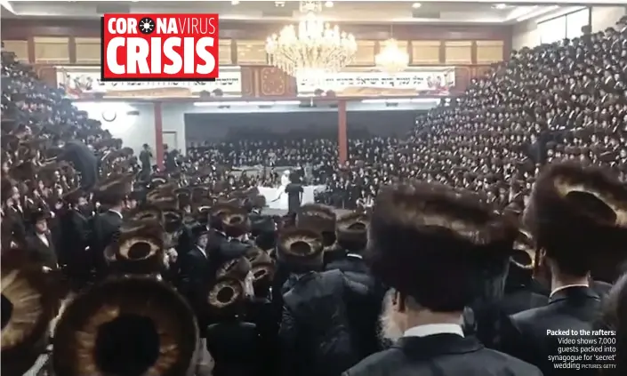  ?? PICTURES: GETTY ?? Packed to the rafters: Video shows 7,000 guests packed into synagogue for ‘secret’ wedding