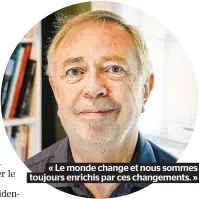  ??  ?? « Le monde change et nous sommes toujours enrichis par ces changement­s. »