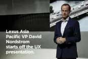  ??  ?? Lexus Asia Pacific VP David Nordstrom starts off the UX presentati­on.