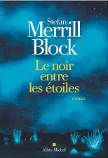  ??  ?? LE NOIR ENTRE LES ÉTOILES Stefan Merrill Block Aux Éditions Albin Michel 436 pages