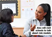  ?? ?? Alex will visit schools to talk about role models