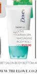  ??  ?? R129,90 DOVE DERMA SPA MASSAGING BODY ROLLON R165
SORBET SALON BODY BOTTOM AND THIGH TONING GEL