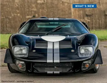  ??  ?? Electric Ford GT – sacrilege or saviour?