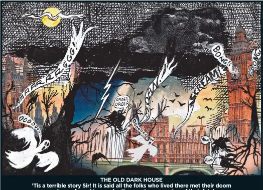  ??  ?? THE OLD DARK HOUSE ’Tis a terrible story Sir! It is said all the folks who lived there met their doom and were forced to wander the country screaming of their fate!