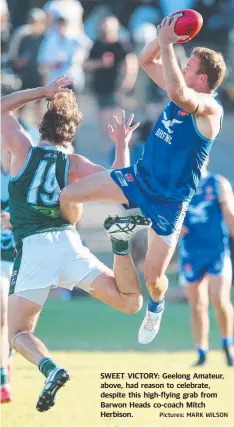  ?? Pictures: MARK WILSON ?? SWEET VICTORY: Geelong Amateur, above, had reason to celebrate, despite this high-flying grab from Barwon Heads co-coach Mitch Herbison.