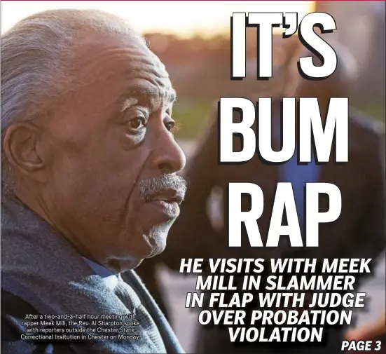  ?? RICK KAUFFMAN — DIGITAL FIRST MEDIA ?? After a two-and-a-half hour meeting with rapper Meek Mill, the Rev. Al Sharpton spoke with reporters outside the Chester State Correction­al Insitution in Chester on Monday.