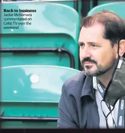  ??  ?? Back to business Jackie McNamara commentate­d on Celtic TV over the weekend