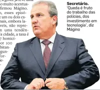  ?? VALERIA GONÇALVEZ/ESTADAO-13/6/2018 ?? Secretário. ‘Queda é fruto do trabalho das polícias, dos investimen­to em tecnologia’, diz Mágino