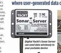  ??  ?? Digital Yacht’s Sonar Server can send data wirelessly to your portable device