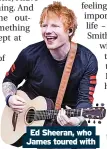  ?? ?? Ed Sheeran, who James toured with