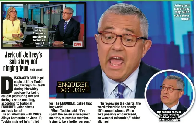  ??  ?? Alisyn Camerota interviewe­d Toobin on June 10
Jeffrey isn’t sorry in any way, said a voice stress
expert
His actions showed he was hedging, added a body language expert