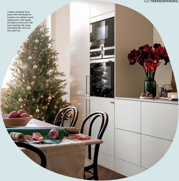  ?? ?? I Köket Arkitekt Plus Sand från Marbodal är julstök och julbak varmt välkommet. Här bjuds på öppna stora ytor där hela familjen får plats samtidigt för allt som hör julen till.