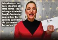  ??  ?? Interview mal anders: Sängerin Stefanie Hertel (41) schnappte sich die Google-Suchanfrag­en zu ihrer Person und gab selbst die passenden Antworten.