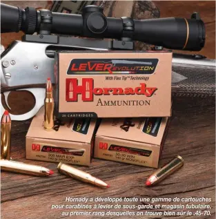  ??  ?? Hornady a développé toute une gamme de cartouches pour carabines à levier de sous-garde et magasin tubulaire, au premier rang desquelles on trouve bien sûr le .45-70.