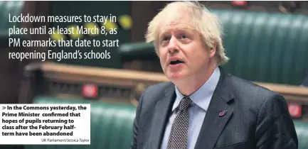  ?? UK Parliament/Jessica Taylor ?? In the Commons yesterday, the Prime Minister confirmed that hopes of pupils returning to class after the February halfterm have been abandoned