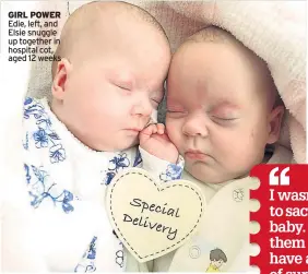  ??  ?? GIRL POWER Edie, left, and Elsie snuggle up together in hospital cot, aged 12 weeks