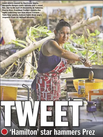  ??  ?? Amid debris caused by Hurricane Maria, Margarita Burgos cooks outside over a wood fire, due to the lack of electricit­y, in Yabucoa, Puerto Rico. President Trump’s tweets (far right) criticizin­g San Juan Mayor Carmen Yulín Cruz (photo, bottom right)...