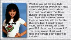  ??  ?? What do you get the Bug-Byte collector who has everything? How about a delightful t-shirt printed front and back? With “I’ve Been Bytten!” printed on the reverse and “Byte Me!” splashed across the front complete with the familiar Bug-Byte bug, it could’ve been yours, back in the day, for £3.99 plus P&P. Yours now for nearer £25. The musty aroma of old wardrobe and teenage body odour not included.