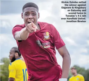  ?? ?? Kickie Dzimba netted
the winner against Edgware & Kingsbury on Saturday and scored twice in Tuesday's 4-1 win over Harefield United.
Jonathan Bowker