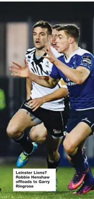  ??  ?? Leinster Lions? Robbie Henshaw offloads to Garry Ringrose