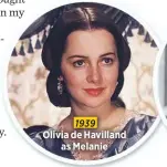  ??  ?? Olivia de Havilland
as Melanie