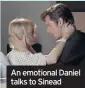  ??  ?? An emotional Daniel talks to Sinead
