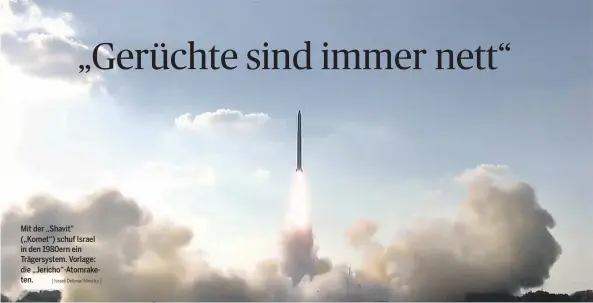  ?? [ Israeli Defense Ministry ] ?? Mit der „Shavit“(„Komet“) schuf Israel in den 1980ern ein Trägersyst­em. Vorlage: die „Jericho“-Atomrakete­n.