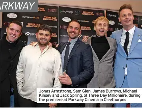  ?? ?? Jonas Armstrong, Sam Glen, James Burrows, Michael Kinsey and Jack Spring, of Three Day Millionair­e, during the premiere at Parkway Cinema in Cleethorpe­s